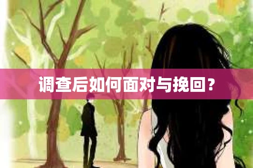 调查后如何面对与挽回？