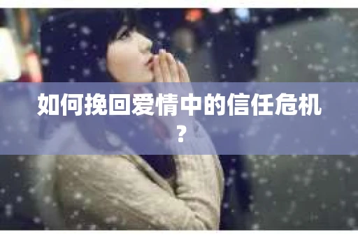 如何挽回爱情中的信任危机？