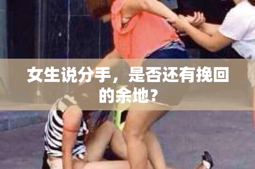 女生说分手，是否还有挽回的余地？