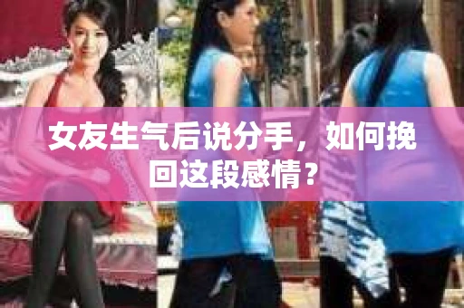 女友生气后说分手，如何挽回这段感情？