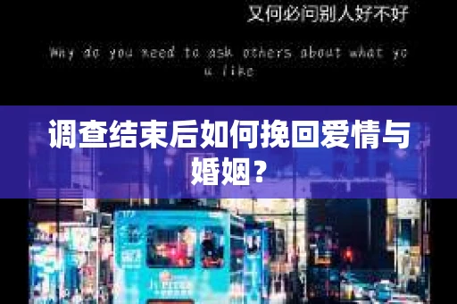 调查结束后如何挽回爱情与婚姻？